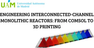 ENGINEERING INTERCONNECTED-CHANNEL MONOLITHIC REACTORS: FROM COMSOL TO 3D ...